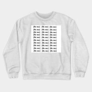 Be me. Crewneck Sweatshirt